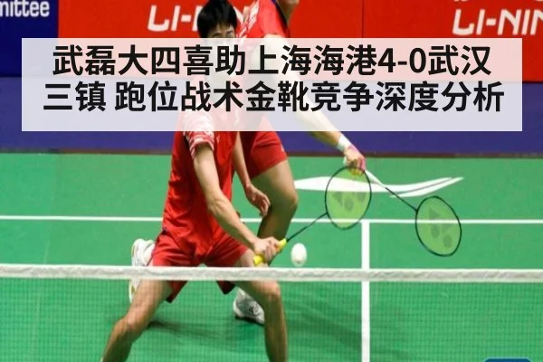 武磊大四喜助上海海港4-0武汉三镇 跑位战术金靴竞争深度分析