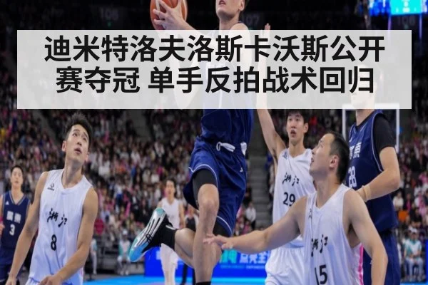 迪米特洛夫洛斯卡沃斯公开赛夺冠 单手反拍战术回归